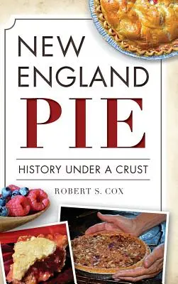 Neuengland-Kuchen: Geschichte unter einer Kruste - New England Pie: History Under a Crust
