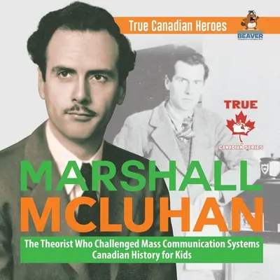 Marshall McLuhan - Der Theoretiker, der die Massenkommunikationssysteme in Frage stellte Kanadische Geschichte für Kinder Wahre kanadische Helden - Marshall McLuhan - The Theorist Who Challenged Mass Communication Systems Canadian History for Kids True Canadian Heroes