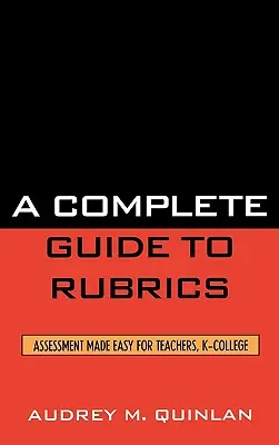 Vollständiger Leitfaden für Rubriken: Bewertung leicht gemacht für Lehrer, K-College - A Complete Guide to Rubrics: Assessment Made Easy for Teachers, K-College