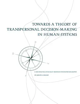 Auf dem Weg zu einer Theorie der transpersonalen Entscheidungsfindung in menschlichen Systemen: Eine neurolinguistisch-modellierte Phänomenographie - Towards a Theory of Transpersonal Decision-Making in Human-Systems: A Neurolinguistically-Modeled Phenomenography