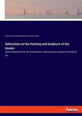 Betrachtungen über die Malerei und Bildhauerei der Griechen: mit Anleitungen für den Kenner und einer Abhandlung über die Anmut der Kunstwerke - Reflections on the Painting and Sculpture of the Greeks: with instructions for the connoisseur, and an essay on grace in works of art