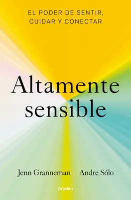 Altamente Sensible: El Poder de Sentir, Cuidad Y Conectar / Sensibel: Die Kraft zu fühlen, sich zu kümmern und zu verbinden - Altamente Sensible: El Poder de Sentir, Cuidad Y Conectar / Sensitive: The Power to Feel, Take Care, and Connect