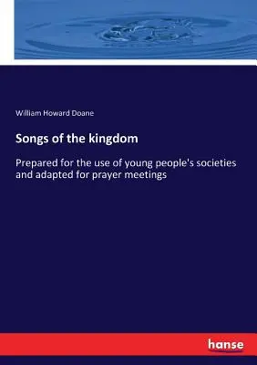 Lieder des Königreichs: Vorbereitet für den Gebrauch von Jugendvereinen und angepasst für Gebetstreffen - Songs of the kingdom: Prepared for the use of young people's societies and adapted for prayer meetings