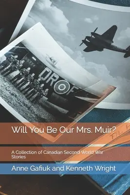 Willst du unsere Mrs. Muir sein? Eine Sammlung von kanadischen Geschichten aus dem Zweiten Weltkrieg - Will You Be Our Mrs. Muir?: A Collection of Canadian Second World War Stories