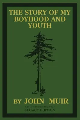 Die Geschichte meiner Kindheit und Jugend (Legacy Edition): Die prägenden Jahre von John Muir und die Entwicklung des wandernden Naturforschers - The Story Of My Boyhood And Youth (Legacy Edition): The Formative Years Of John Muir And The Becoming Of The Wandering Naturalist