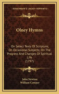 Olney Hymns: Über ausgewählte Texte der Heiligen Schrift; über gelegentliche Themen; über den Fortschritt und die Veränderungen des geistlichen Lebens (1797) - Olney Hymns: On Select Texts Of Scripture; On Occasional Subjects; On The Progress And Changes Of Spiritual Life (1797)