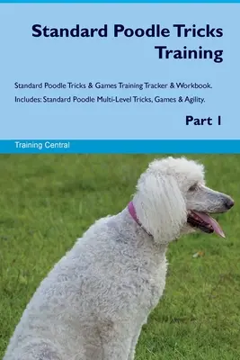 Standard Poodle Tricks Training Standard Poodle Tricks & Spiele Training Tracker & Workbook. Enthält: Standard Pudel Mehrstufige Tricks, Spiele & Agilität - Standard Poodle Tricks Training Standard Poodle Tricks & Games Training Tracker & Workbook. Includes: Standard Poodle Multi-Level Tricks, Games & Agil