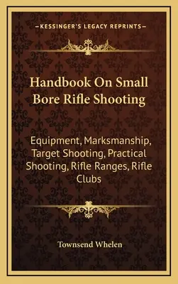 Handbuch Kleinkalibergewehrschießen: Ausrüstung, Treffsicherheit, Zielschießen, Praktisches Schießen, Schießstände, Schützenvereine - Handbook On Small Bore Rifle Shooting: Equipment, Marksmanship, Target Shooting, Practical Shooting, Rifle Ranges, Rifle Clubs