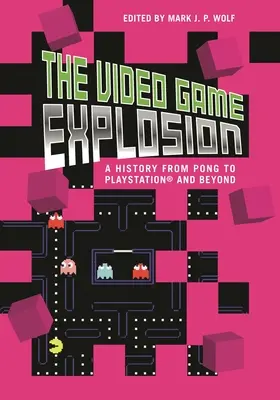 Die Videospiel-Explosion: Eine Geschichte von PONG bis PlayStation und darüber hinaus - The Video Game Explosion: A History from PONG to PlayStation and Beyond