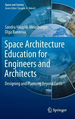 Weltraumarchitekturausbildung für Ingenieure und Architekten: Entwerfen und Planen jenseits der Erde - Space Architecture Education for Engineers and Architects: Designing and Planning Beyond Earth