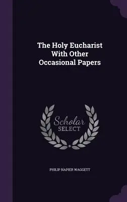 Die Heilige Eucharistie und andere Gelegenheitsschriften - The Holy Eucharist With Other Occasional Papers
