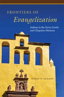 Grenzen der Evangelisierung: Indianer in den Missionen Sierra Gorda und Chiquitos - Frontiers of Evangelization: Indians in the Sierra Gorda and Chiquitos Missions