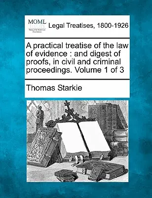 Eine praktische Abhandlung des Beweisrechts: und Zusammenfassung der Beweise in Zivil- und Strafverfahren. Band 1 von 3 - A practical treatise of the law of evidence: and digest of proofs, in civil and criminal proceedings. Volume 1 of 3
