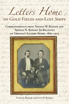 Briefe nach Hause von Goldfeldern und verlorenen Schiffen: Die Korrespondenz von Thomas W. Badger und Thomas N. Badger mit Verwandten an Virginias Ostküste, 1863 - - Letters Home of Gold Fields and Lost Ships: Correspondence from Thomas W. Badger and Thomas N. Badger to Relatives on Virginia's Eastern Shore, 1863 -