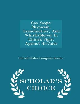 Gao Yaojie: Ärztin, Großmutter und Whistleblowerin in Chinas Kampf gegen Hiv/AIDS - Scholar's Choice Edition - Gao Yaojie: Physician, Grandmother, and Whistleblower in China's Fight Against Hiv/AIDS - Scholar's Choice Edition