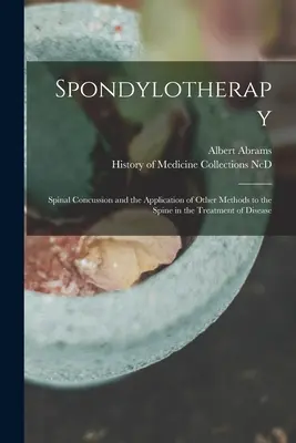Spondylotherapie: Wirbelsäulenerschütterung und die Anwendung anderer Methoden an der Wirbelsäule bei der Behandlung von Krankheiten - Spondylotherapy: Spinal Concussion and the Application of Other Methods to the Spine in the Treatment of Disease