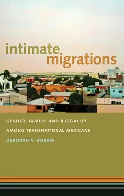 Intime Migrationen: Geschlecht, Familie und Illegalität bei transnationalen Mexikanern - Intimate Migrations: Gender, Family, and Illegality Among Transnational Mexicans