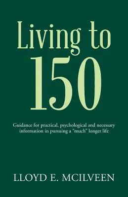Leben bis 150: Praktische, psychologische und notwendige Informationen für ein „längeres Leben“ - Living to 150: Guidance for practical, psychological and necessary information in pursuing a much