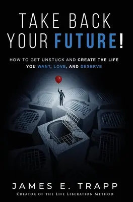 Nimm deine Zukunft zurück! Lösen Sie sich aus der Sackgasse und schaffen Sie das Leben, das Sie wollen, lieben und verdienen - Take Back Your Future!: Get Unstuck and Create the Life You Want, Love, and Deserve