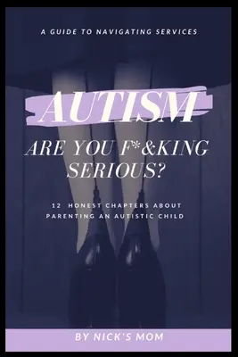 Autismus, ist das dein verdammter Ernst?: 12 ehrliche Kapitel über die Erziehung eines autistischen Kindes - Autism, Are You F*&king Serious?: 12 Honest Chapters About Parenting An Autistic Child