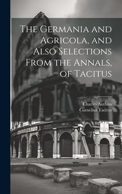 Die Germania und Agricola, sowie Auszüge aus den Annalen des Tacitus - The Germania and Agricola, and Also Selections From the Annals, of Tacitus