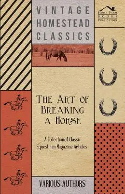 Die Kunst, ein Pferd zu brechen - Eine Sammlung klassischer Artikel aus Pferdemagazinen - The Art of Breaking a Horse - A Collection of Classic Equestrian Magazine Articles