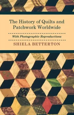 Die Geschichte von Quilts und Patchwork weltweit mit fotografischen Reproduktionen - The History of Quilts and Patchwork Worldwide with Photographic Reproductions