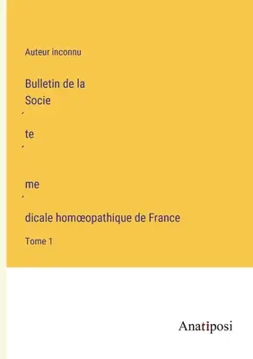 Bulletin de la Société médicale homoeopathique de France: Band 1 - Bulletin de la Société médicale homoeopathique de France: Tome 1