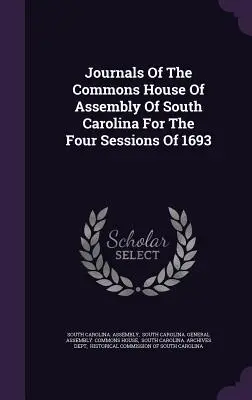 Journals Of The Commons House Of Assembly Of South Carolina für die vier Sitzungen von 1693 - Journals Of The Commons House Of Assembly Of South Carolina For The Four Sessions Of 1693