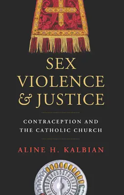 Sex, Gewalt und Gerechtigkeit: Empfängnisverhütung und die katholische Kirche - Sex, Violence, and Justice: Contraception and the Catholic Church