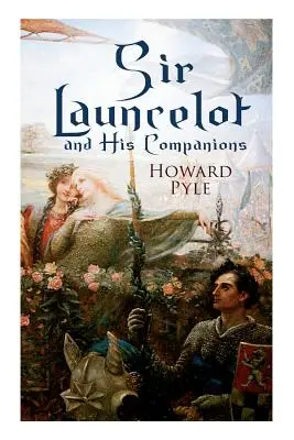 Sir Launcelot und seine Gefährten: Artuslegenden und Mythen des größten Ritters der Tafelrunde - Sir Launcelot and His Companions: Arthurian Legends & Myths of the Greatest Knight of the Round Table