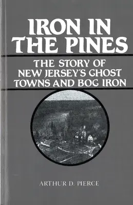 Eisen in den Kiefern: Die Geschichte von New Jerseys Geisterstädten und Mooreisen - Iron in the Pines: The Story of New Jersey's Ghost Towns and Bog Iron