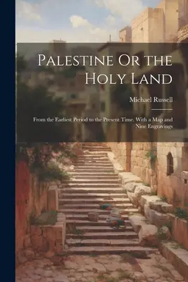 Palästina oder das Heilige Land: Von der frühesten Zeit bis zur Gegenwart. Mit einer Karte und neun Kupferstichen - Palestine Or the Holy Land: From the Earliest Period to the Present Time. With a Map and Nine Engravings