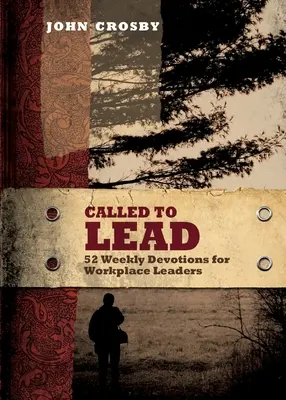 Berufen zu führen: 52 wöchentliche Andachten für Führungskräfte am Arbeitsplatz - Called to Lead: 52 Weekly Devotions for Workplace Leaders