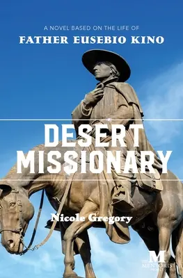 Wüstenmissionar: Ein Roman, basierend auf dem Leben von Pater Eusebio Kino - Desert Missionary: A Novel Based on the Life of Father Eusebio Kino