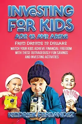 Investieren für Kinder ab 13 Jahren: Von Träumen zu Dollars: Erleben Sie, wie Ihre Kinder mit diesen unverschämt spaßigen Spar- und Investitionsplänen finanzielle Freiheit erreichen. - Investing for Kids Age 13 and Above: From Dreams to Dollars: Watch Your Kids Achieve Financial Freedom With These Outrageously Fun Savings and Investi