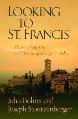 Der Blick auf den heiligen Franziskus: Der Mann aus Assisi und seine Botschaft der Hoffnung für heute - Looking to St. Francis: The Man from Assisi and His Message of Hope for Today