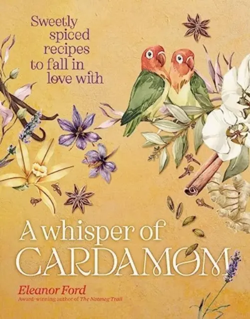 Whisper of Cardamom - Süßlich gewürzte Rezepte, in die man sich verlieben kann - Whisper of Cardamom - Sweetly spiced recipes to fall in love with