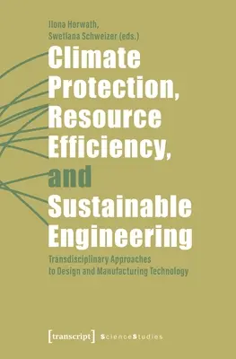 Klimaschutz, Ressourceneffizienz und nachhaltige Technik: Transdisziplinäre Ansätze in Design und Fertigungstechnik - Climate Protection, Resource Efficiency, and Sustainable Engineering: Transdisciplinary Approaches to Design and Manufacturing Technology