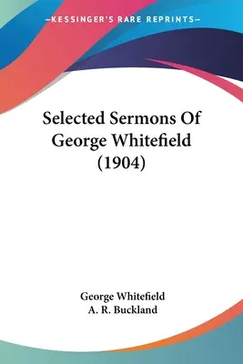 Ausgewählte Predigten von George Whitefield (1904) - Selected Sermons Of George Whitefield (1904)