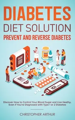 Diabetes-Diät-Lösung: Vorbeugung und Umkehrung von Diabetes: Entdecken Sie, wie Sie Ihren Blutzucker kontrollieren und gesund leben können, auch wenn bei Ihnen Diabetes diagnostiziert wurde - Diabetes Diet Solution: Prevent and Reverse Diabetes: Discover How to Control Your Blood Sugar and Live Heathy, Even if You're Diagnosed with