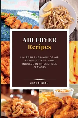 AIR FRYER-Rezepte: Entfesseln Sie die Magie der Heißluftfritteuse und genießen Sie unwiderstehliche Geschmackserlebnisse - AIR FRYER Recipes: Unleash the Magic of Air Fryer Cooking and Indulge in Irresistible Flavors