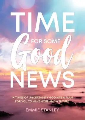 Zeit für eine gute Nachricht: In Zeiten der Ungewissheit hat Gott einen Plan für Sie, damit Sie Hoffnung und eine Zukunft haben - Time for Some Good News: In Times of Uncertainty God Has a Plan for You to Have Hope and a Future