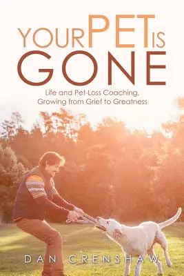 Ihr Haustier ist weg: Lebens- und Haustierverlust-Coaching, von der Trauer zur Größe wachsen - Your Pet Is Gone: Life and Pet-Loss Coaching, Growing from Grief to Greatness