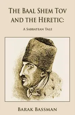 Der Baal Shem Tov und der Ketzer: Ein sabbatianisches Märchen - The Baal Shem Tov and the Heretic: A Sabbatean Tale