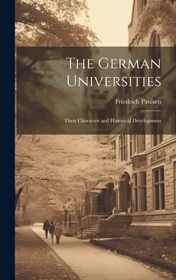 Die deutschen Universitäten: Ihr Charakter und ihre historische Entwicklung - The German Universities: Their Character and Historical Development