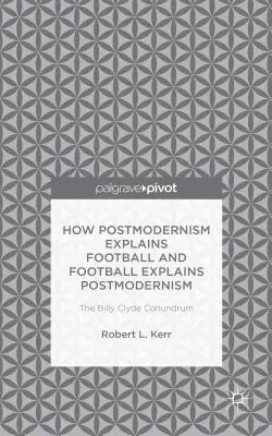 Wie die Postmoderne den Fußball erklärt und der Fußball die Postmoderne erklärt: Das Billy Clyde-Rätsel - How Postmodernism Explains Football and Football Explains Postmodernism: The Billy Clyde Conundrum