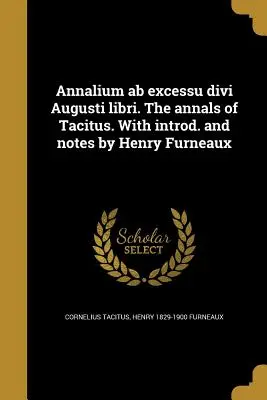 Annalium ab excessu divi Augusti libri. Die Annalen des Tacitus. Mit Einleitung und Anmerkungen von Henry Furneaux - Annalium ab excessu divi Augusti libri. The annals of Tacitus. With introd. and notes by Henry Furneaux