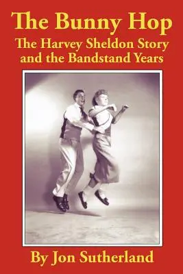 The Bunny Hop: Die Geschichte von Harvey Sheldon und die Bandstand-Jahre - The Bunny Hop: The Harvey Sheldon Story and the Bandstand Years