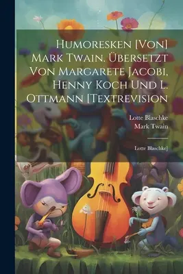 Humoresken [von] Mark Twain. bersetzt von Margarete Jacobi, Henny Koch und L. Ottmann [Textüberarbeitung: Lotte Blaschke] - Humoresken [von] Mark Twain. bersetzt Von Margarete Jacobi, Henny Koch Und L. Ottmann [textrevision: Lotte Blaschke]